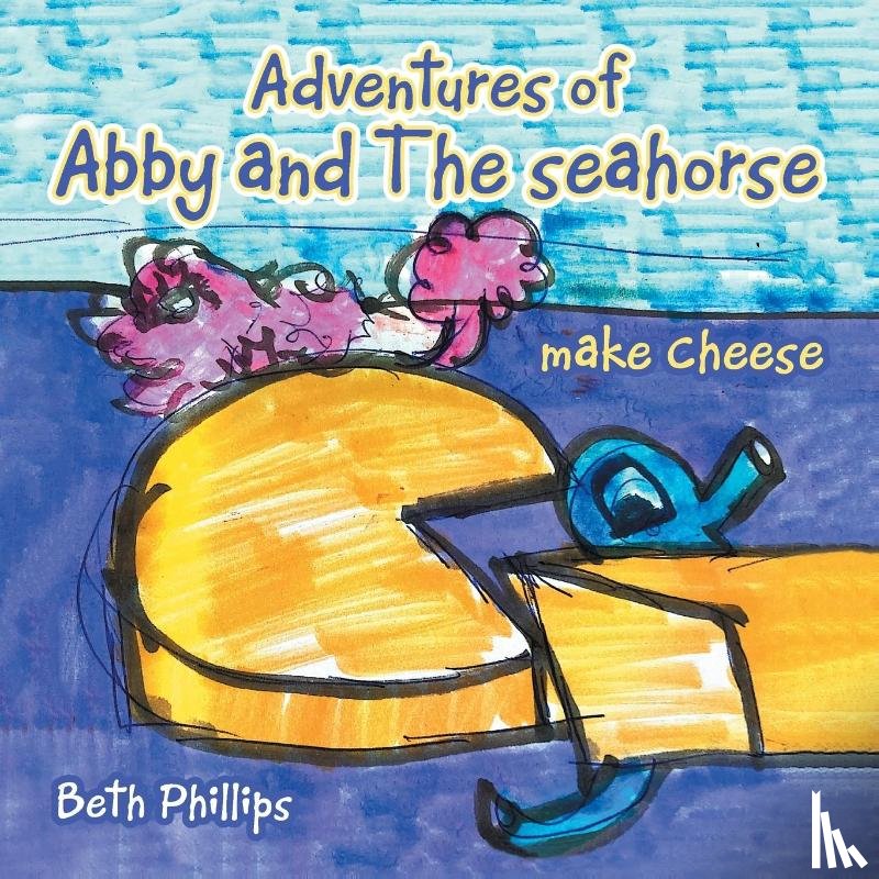 Phillips, Beth - Adventures of Abby and the Seahorse Make Cheese