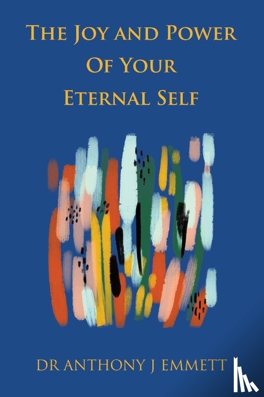 Emmett, Anthony J - The Joy and Power of Your Eternal Self