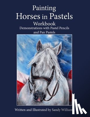 Williams, Sandy - Painting Horses in Pastels Workbook: Demonstrations with Pastel Pencils and Pan Pastels