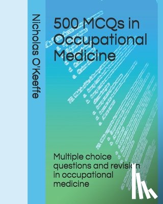 O'Keeffe, Nicholas - 500 MCQs in Occupational Medicine: Multiple choice questions and revision in occupational medicine