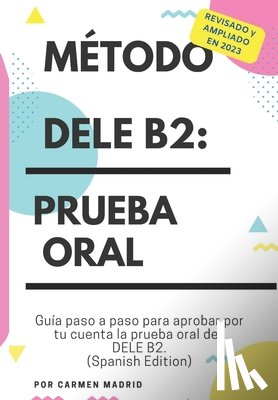Madrid, Carmen - Método Dele B2: PRUEBA ORAL: Guía paso a paso para aprobar por tu cuenta la prueba oral del DELE B2 (Spanish Edition)