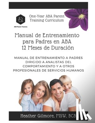 Gilmore, Heather - One-Year ABA Parent Training Curriculum (SPANISH VERSION): Parent Training Manual for Behavior Analysts and Other Human Service Professionals