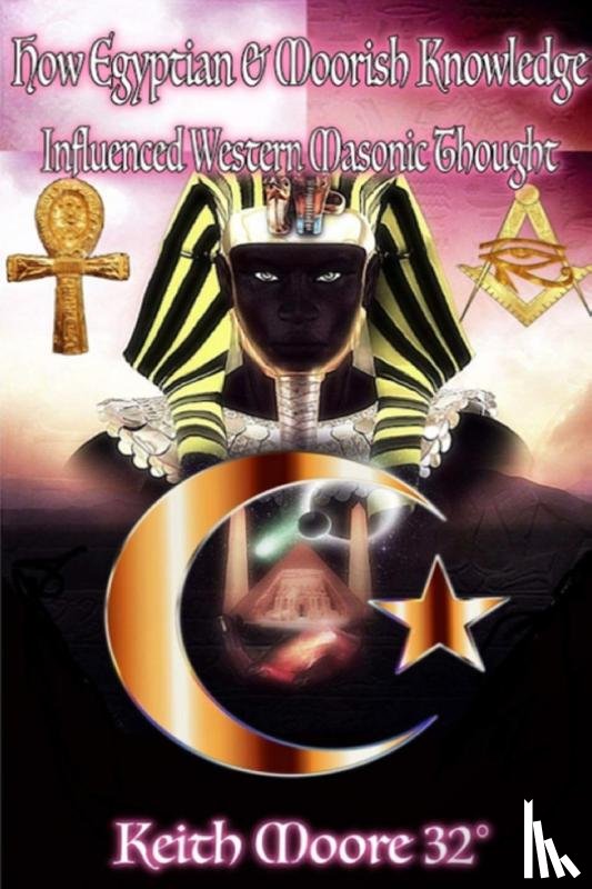 Moore, Keith - How Egyptian & Moorish Knowledge Influenced Western Masonic Thought