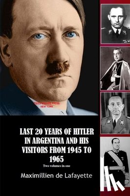 de lafayette, Maximillien - LAST 20 YEARS OF HITLER IN ARGENTINA AND HIS VISITORS FROM 1945 TO 1965