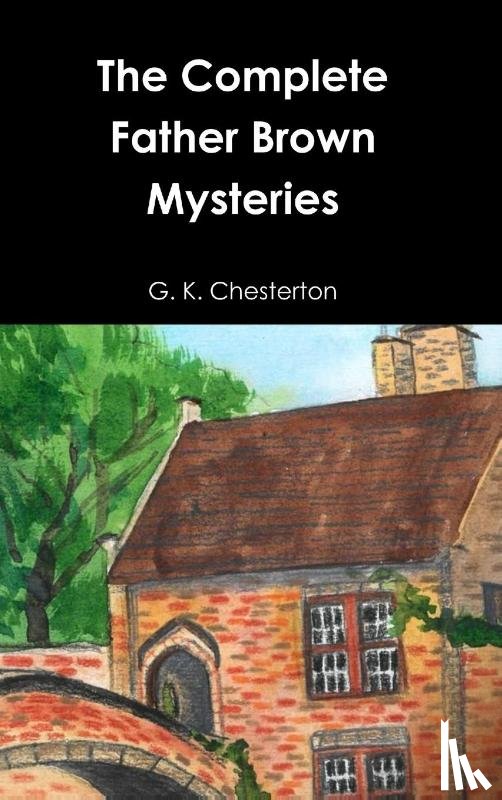 Chesterton, G. K. - The Complete Father Brown Mysteries