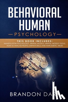Dark, Brandon - Behavioral Human Psychology: This Book Includes: Manipulation Psychology, Mental Models, Mental Models Tools, How to Analyze People, Empath Skills