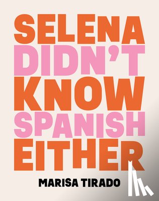 Tirado, Marisa - Selena Didn't Know Spanish Either