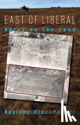 Hinz-Penner, Raylene - East of Liberal: Notes on the Land