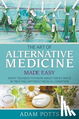 Potts, Adam - The Art of Alternative Medicine Made Easy