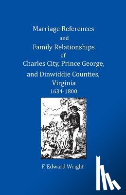 Wright, F Edward - Marriage References and Family Relationships of Charles City, Prince George, and Dinwiddie Counties, Virginia, 1634-1800