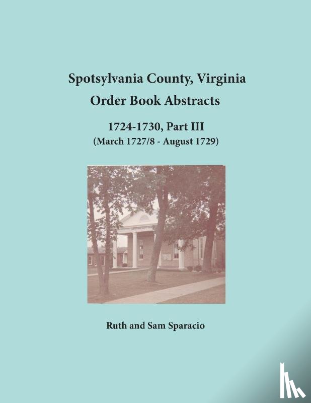 Sparacio, Ruth, Sparacio, Sam - Spotsylvania County, Virginia Order Book Abstracts, 1724-1730, Part III