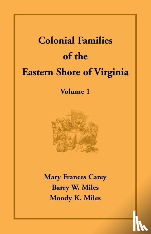 Carey, Mary Frances, Miles, Barry W, Miles, Moody K - Colonial Families of the Eastern Shore of Virginia, Volume 1