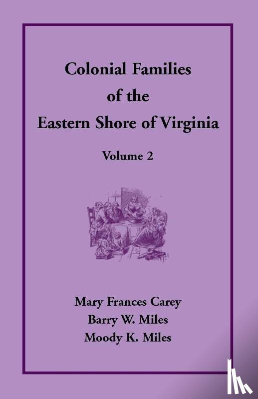 Carey, Mary Frances, Miles, Barry W, Miles, Moody K - Colonial Families of the Eastern Shore of Virginia, Volume 2