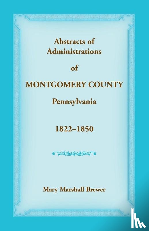 Brewer, Mary - Abstracts of Administrations of Montgomery County, Pennsylvania, 1822-1850