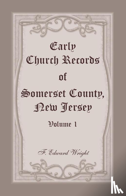 Wright, F Edward - Early Church Records of Somerset County, New Jersey, Volume 1