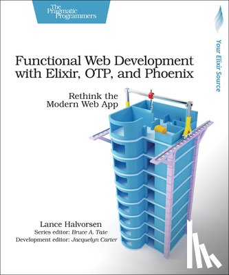 Halvorsen, Lance - Functional Web Development with Elixir, OTP and Phoenix