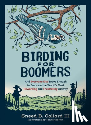 Collard III, Sneed B. - Birding for Boomers: And Everyone Else Brave Enough to Embrace the World's Most Rewarding and Frustrating Activity