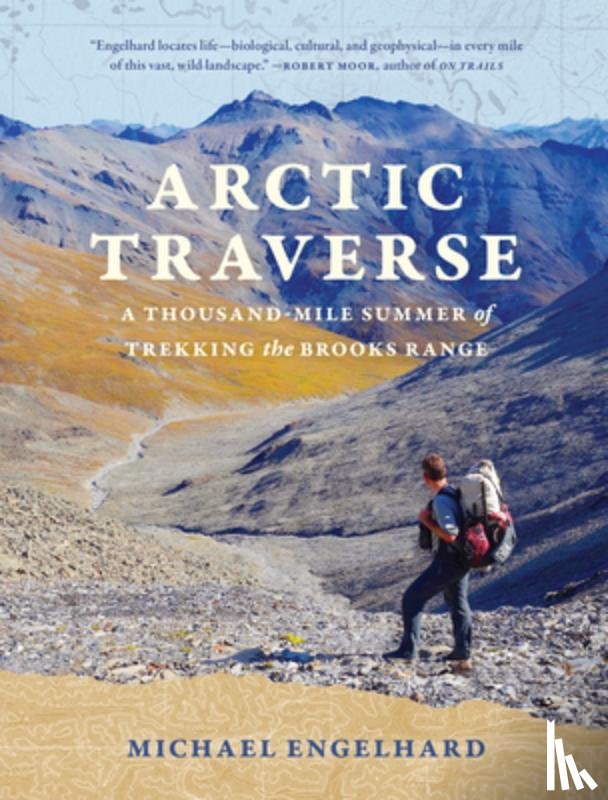 Engelhard, Michael - Arctic Traverse: A Thousand-Mile Summer of Trekking the Brooks Range