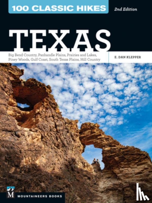 Klepper, E. Dan - 100 Classic Hikes: Texas: Big Bend Country * Panhandle Plains * Prairies and Lakes * Piney Woods * Gulf Coast * South Texas Plains * Hill Country