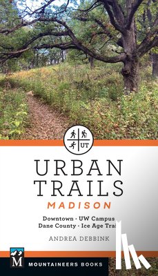 Debbink, Andrea - Urban Trails Madison: Downtown * Uw Campus * Dane County * Ice Age Trail