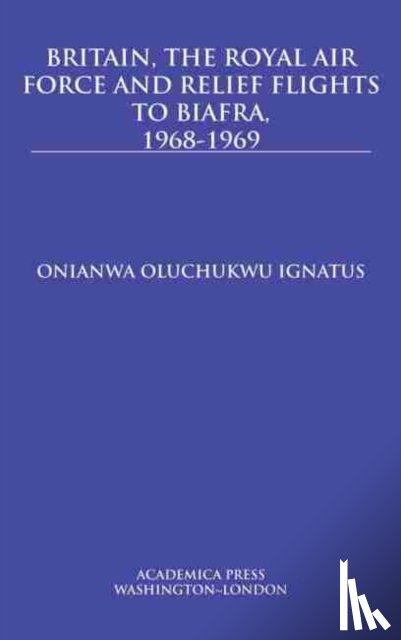 Ignatus, Onianwa Oluchukwu - Britain, the Royal Air Force and Relief Flights to Biafra, 1968-1969