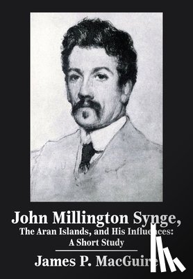 MacGuire, James - John Millington Synge, the Aran Islands, and His Influences