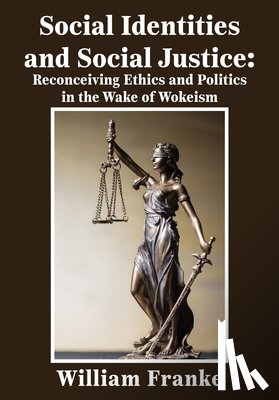 Franke, William - Social Identities and Social Justice: Reconceiving Ethics and Politics in the Wake of Wokeism