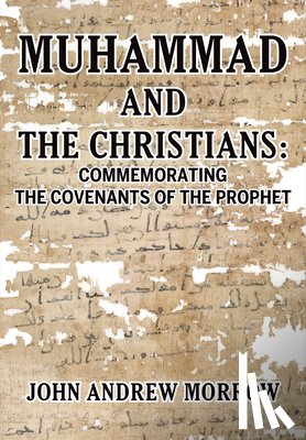 Morrow, John Andrew - Muhammad and the Christians: Commemorating the Covenants of the Prophet