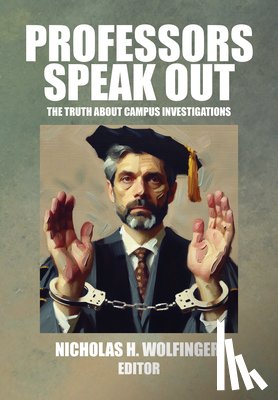 Wolfinger, Nicholas H. - Professors Speak Out: The Truth about Campus Investigations