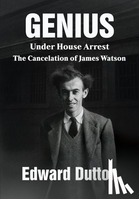 Dutton, Edward - Genius Under House Arrest: The Cancelation of James Watson