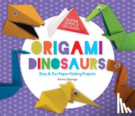 George, Anna - Origami Dinosaurs: Easy & Fun Paper-Folding Projects: Easy & Fun Paper-Folding Projects