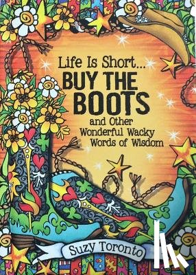 Toronto, Suzy - Life Is Short... Buy the Boots and Other Wonderful Wacky Words of Wisdom