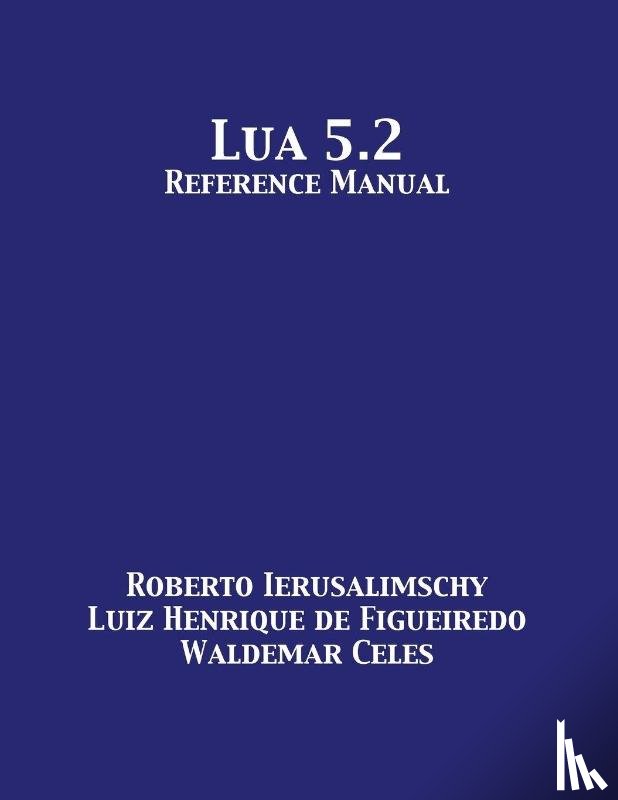 Ierusalimschy, Roberto, De Figueiredo, Luiz Henrique, Celes, Waldemar - Lua 5.2 Reference Manual