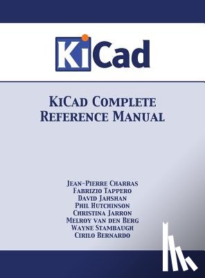 Charras, Jean-Pierre, Tappero, Fabrizio, Stambaugh, Wayne - KiCad Complete Reference Manual