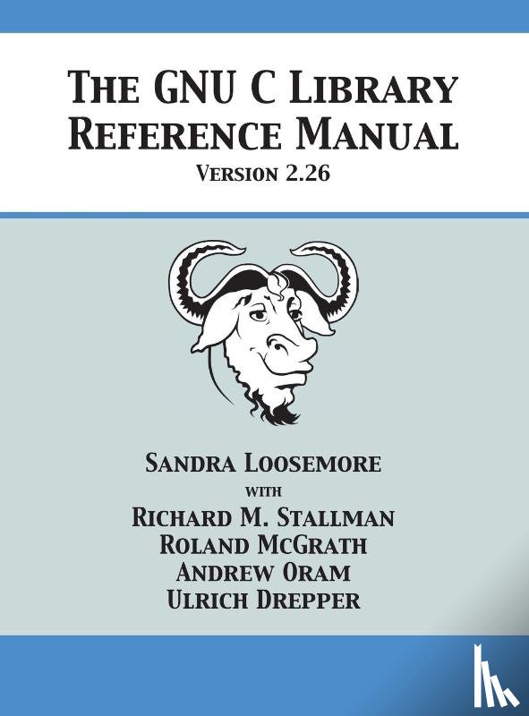 Loosemore, Sandra, Stallman, Richard M, McGrath, Roland - The GNU C Library Reference Manual Version 2.26