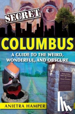 Hamper, Anietra - Secret Columbus: A Guide to the Weird, Wonderful, and Obscure