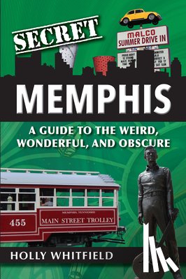Whitfield, Holly - Secret Memphis: A Guide to the Weird, Wonderful, and Obscure