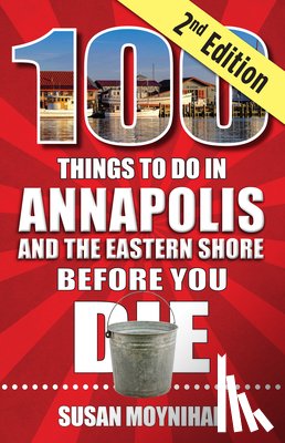 Moynihan, Susan - 100 Things to Do in Annapolis and the Eastern Shore Before You Die, Second Edition