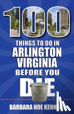 Noe Kennedy, Barbara - 100 Things to Do in Arlington, Virginia, Before You Die