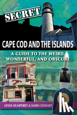 Humphrey, Linda - Secret Cape Cod and Islands: A Guide to the Weird, Wonderful, and Obscure