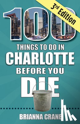 Crane, Brianna - 100 Things to Do in Charlotte Before You Die, 3rd Edition