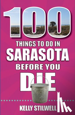 Stillwell, Kelly - 100 Things to Do in Sarasota Before You Die