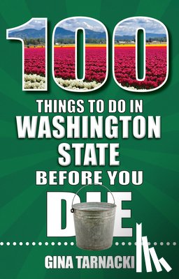 Tarnacki, Gina - 100 Things to Do in Washington State Before You Die