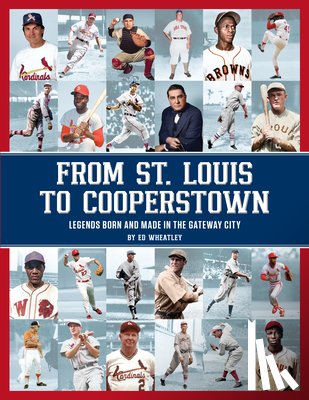 Wheatley, Ed - From St. Louis to Cooperstown: Legends Born and Made in the Gateway City