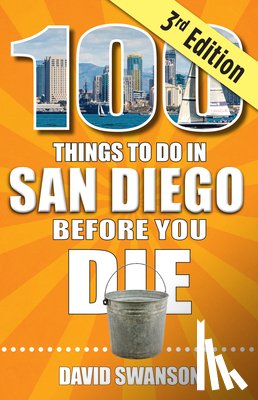 Swanson, David - 100 Things to Do in San Diego Before You Die, Third Edition