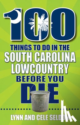 Seldon, Lynn - 100 Things to Do in the South Carolina Lowcountry Before You Die