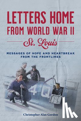 Gordon, Christopher - Letters Home from World War II: St. Louis
