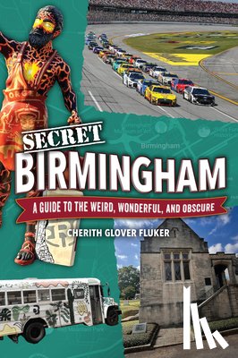 Fluker, Cherith - Secret Birmingham: A Guide to the Weird, Wonderful, and Obscure
