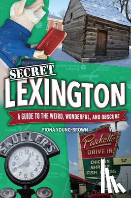 Young-Brown, Fiona - Secret Lexington: A Guide to the Weird, Wonderful, and Obscure