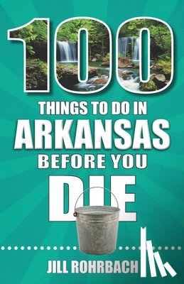 Rohrbach, Jill - 100 Things to Do in Arkansas Before You Die